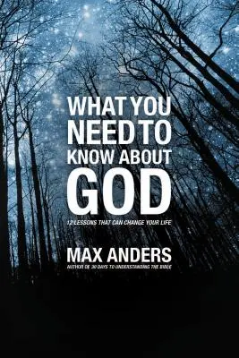 Amit tudnod kell Istenről: 12 lecke, amely megváltoztathatja az életedet - What You Need to Know about God: 12 Lessons That Can Change Your Life