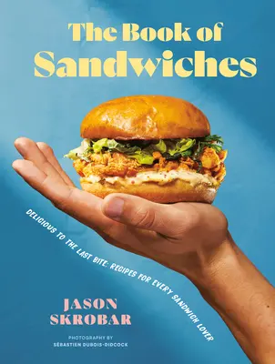 A szendvicsek könyve: Ízletes az utolsó falatig: receptek minden szendvicskedvelő számára - The Book of Sandwiches: Delicious to the Last Bite: Recipes for Every Sandwich Lover