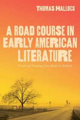 Útkeresés a korai amerikai irodalomban: Utazás és tanítás Atzlntól Amherstig - A Road Course in Early American Literature: Travel and Teaching from Atzln to Amherst