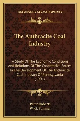 Az antracitszénipar: Tanulmány az antracitszénipar fejlődésének gazdasági feltételeiről és az együttműködő erők viszonyairól I. - The Anthracite Coal Industry: A Study Of The Economic Conditions And Relations Of The Cooperative Forces In The Development Of The Anthracite Coal I