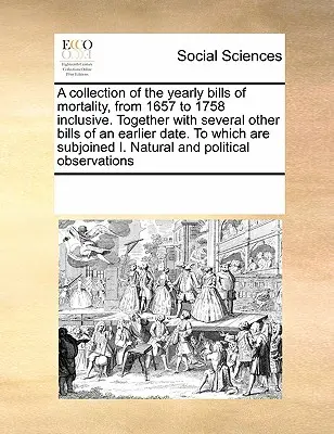 Az 1657-től 1758-ig terjedő évenkénti halálozási számlák gyűjteménye. Számos más, korábbi dátumú számlával együtt, amelyekhez csatolva van - A Collection of the Yearly Bills of Mortality, from 1657 to 1758 Inclusive. Together with Several Other Bills of an Earlier Date. to Which Are Subjoin