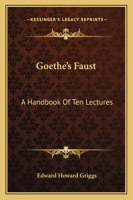 Goethe Faustja: Tíz előadás kézikönyve - Goethe's Faust: A Handbook Of Ten Lectures