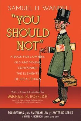 Nem szabad. egy könyv idős és fiatal ügyvédek számára, amely a jogi etika elemeit tartalmazza - You Should Not. a Book for Lawyers, Old and Young, Containing the Elements of Legal Ethics