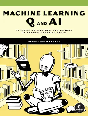 Gépi tanulás kérdései és mesterséges intelligencia: 30 alapvető kérdés és válasz a gépi tanulásról és a mesterséges intelligenciáról - Machine Learning Q and AI: 30 Essential Questions and Answers on Machine Learning and AI