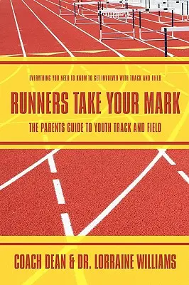 Futók vegyétek a jelet: A szülők útmutatója az ifjúsági atlétikához: Minden, amit tudnod kell, hogy bekapcsolódj az atlétikába - Runners Take Your Mark: The Parents' Guide to Youth Track and Field: Everything You Need to Know to Get Involved with Track and Field