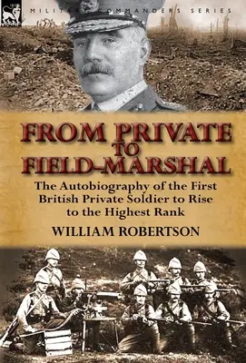 A közlegénytől a tábornagyig: Az első brit közkatona önéletrajza, aki a legmagasabb rangra emelkedett - From Private to Field-Marshal: The Autobiography of the First British Private Soldier to Rise to the Highest Rank