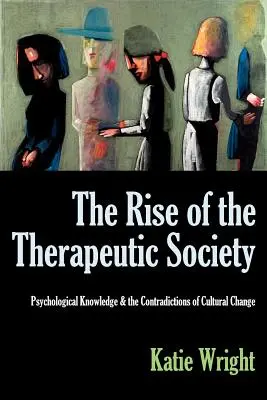 A terápiás társadalom felemelkedése: A pszichológiai tudás és a kulturális változás ellentmondásai - The Rise of the Therapeutic Society: Psychological Knowledge & the Contradictions of Cultural Change