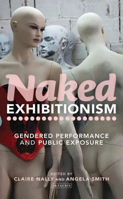 Meztelen exhibicionizmus: Gendered Performance and Public Exposure - Naked Exhibitionism: Gendered Performance and Public Exposure