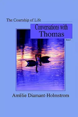 Az élet udvarlása: I. könyv: Beszélgetések Thomasszal - The Courtship of Life: Book I: Conversations with Thomas