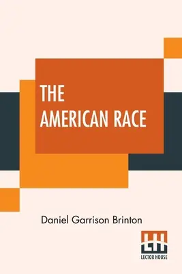 Az amerikai faj: Észak- és Dél-Amerika őslakos törzseinek nyelvi osztályozása és etnográfiai leírása - The American Race: A Linguistic Classification And Ethnographic Description Of The Native Tribes Of North And South America