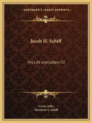 Jacob H. Schiff: élete és levelei V2 - Jacob H. Schiff: His Life and Letters V2