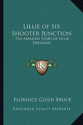 Lillie of Six Shooter Junction: Lillie Drennan csodálatos története - Lillie of Six Shooter Junction: The Amazing Story of Lillie Drennan