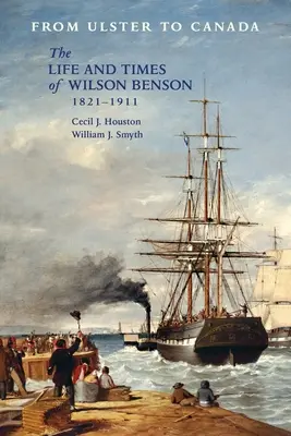 Ulsterből Kanadába: Wilson Benson élete és kora 1821-1911 - From Ulster to Canada: The Life and Times of Wilson Benson 1821-1911