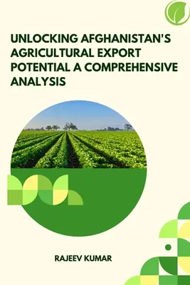 Afganisztán mezőgazdasági exportpotenciáljának felszabadítása Átfogó elemzés - Unlocking Afghanistan's Agricultural Export Potential A Comprehensive Analysis