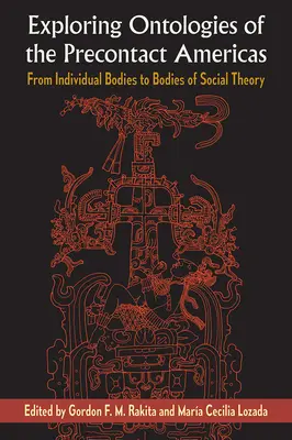 Az érintkezés előtti Amerika ontológiáinak feltárása: Az egyéni testektől a társadalomelmélet testeiig - Exploring Ontologies of the Precontact Americas: From Individual Bodies to Bodies of Social Theory