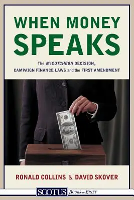 Amikor a pénz beszél: A McCutcheon-határozat, a kampányfinanszírozási törvények és az első módosítás - When Money Speaks: The McCutcheon Decision, Campaign Finance Laws, and the First Amendment