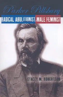 Parker Pillsbury: Radikális abolicionista, férfifeminista - Parker Pillsbury: Radical Abolitionist, Male Feminist