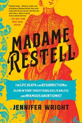 Madame Restell: A régi New York legcsodálatosabb, legfélelmetesebb és leghírhedtebb abortuszművészének élete, halála és feltámadása - Madame Restell: The Life, Death, and Resurrection of Old New York's Most Fabulous, Fearless, and Infamous Abortionist