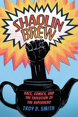 Shaolin Brew: Race, Comics, and the Evolution of the Superhero (Faj, képregény és a szuperhősök fejlődése) - Shaolin Brew: Race, Comics, and the Evolution of the Superhero