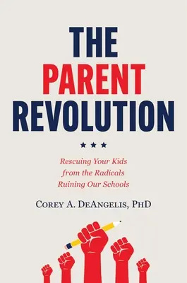 A szülői forradalom: Megmenteni a gyerekeket az iskoláinkat tönkretevő radikálisoktól - The Parent Revolution: Rescuing Your Kids from the Radicals Ruining Our Schools