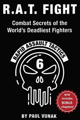 R.A.T. FIGHT A világ leghalálosabb harcosainak harci titkai: Rapid Assault Tactics - R.A.T. FIGHT Combat Secrets of the World's Deadliest Fighters: Rapid Assault Tactics