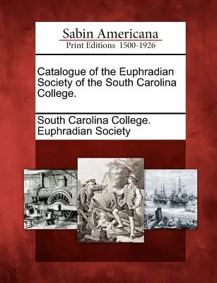 A Dél-Karolinai Főiskola Eufrádi Társaságának katalógusa. - Catalogue of the Euphradian Society of the South Carolina College.