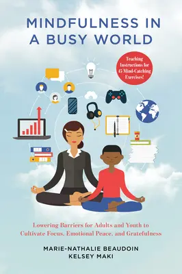 Mindfulness in a Busy World: Felnőttek és fiatalok akadályainak csökkentése az összpontosítás, az érzelmi béke és a hála ápolása érdekében - Mindfulness in a Busy World: Lowering Barriers for Adults and Youth to Cultivate Focus, Emotional Peace, and Gratefulness