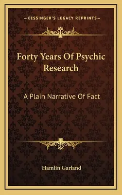 Negyven év pszichikai kutatása: A Plain Narrative Of Fact - Forty Years Of Psychic Research: A Plain Narrative Of Fact