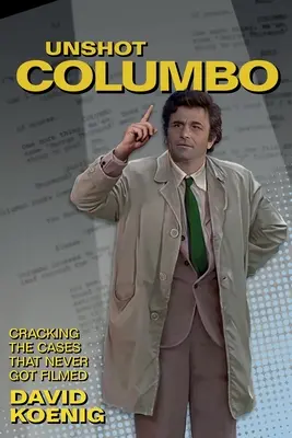 Unshot Columbo: A soha le nem filmezett ügyek megfejtése - Unshot Columbo: Cracking the Cases That Never Got Filmed