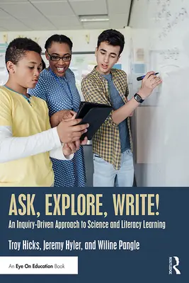 Kérdezz, kutass, írj! A természettudományos és műveltségi tanulás kutatásvezérelt megközelítése - Ask, Explore, Write!: An Inquiry-Driven Approach to Science and Literacy Learning