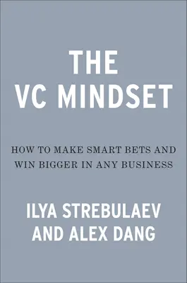 A vállalkozói gondolkodásmód: Hogyan tegyünk okosabb fogadásokat és érjünk el rendkívüli növekedést? - The Venture Mindset: How to Make Smarter Bets and Achieve Extraordinary Growth