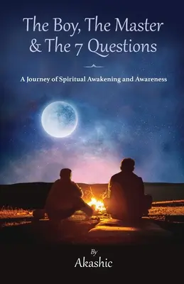 A fiú, a mester és a 7 kérdés, A spirituális ébredés és tudatosság utazása - The Boy, The Master and The 7 Questions, A Journey of Spiritual Awakening And Awareness