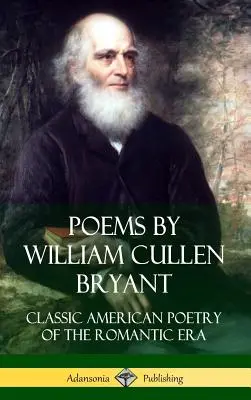 William Cullen Bryant versei: A romantikus korszak klasszikus amerikai költészete - Poems by William Cullen Bryant: Classic American Poetry of the Romantic Era