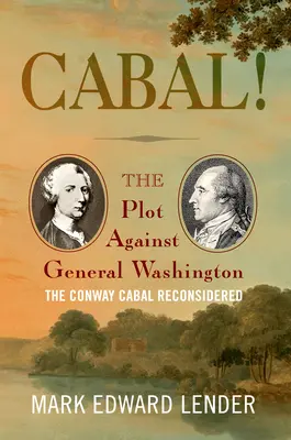 Cabal!: A Washington tábornok elleni összeesküvés, a Conway Cabal újragondolása - Cabal!: The Plot Against General Washington, the Conway Cabal Reconsidered