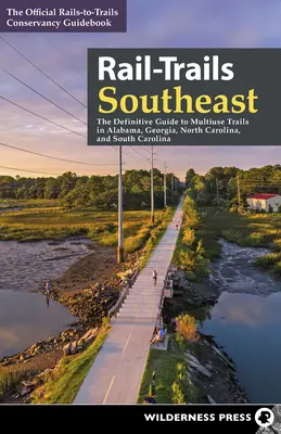 Rail-Trails Southeast: Alabama, Georgia, Észak-Karolina és Dél-Karolina többcélú nyomvonalainak végleges útmutatója. - Rail-Trails Southeast: The Definitive Guide to Multiuse Trails in Alabama, Georgia, North Carolina, and South Carolina