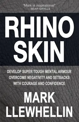 Rinocéroszbőr: Szuperkemény mentális páncélzat kialakítása: Győzd le a negatívumokat bátorsággal és önbizalommal - Rhino Skin: Develop Super Tough Mental Armour Overcome Negativity With Courage And Confidence