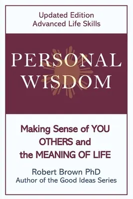 Személyes bölcsesség: Az élet értelmének megismerése, mások és az élet értelme Frissített kiadás, Haladó életvezetési készségek - Personal Wisdom: Making Sense of You, Others and the Meaning of Life Updated Edition, Advanced Life Skills