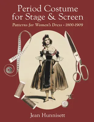 Korabeli jelmezek színpadra és képernyőre: A női öltözködés mintái, 1800-1909 - Period Costume for Stage & Screen: Patterns for Women's Dress, 1800-1909