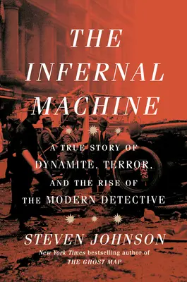 A pokoli gépezet: Egy igaz történet a dinamitról, a terrorról és a modern detektív felemelkedéséről - The Infernal Machine: A True Story of Dynamite, Terror, and the Rise of the Modern Detective