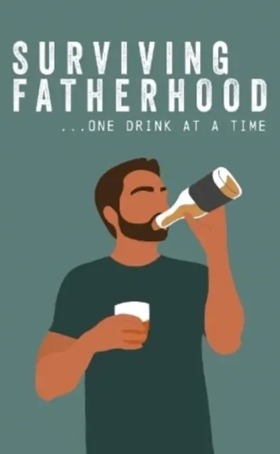 Túlélni az apaságot egyszerre csak egy italt - Surviving Fatherhood One Drink at a Time