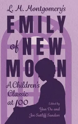 L. M. Montgomery Emily of New Moon: Egy klasszikus gyermekkönyv 100 évesen - L. M. Montgomery's Emily of New Moon: A Children's Classic at 100