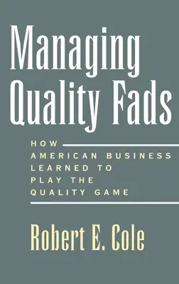 A minőségi hóbortok kezelése: Hogyan tanult meg Amerika minőséget játszani - Managing Quality Fads: How America Learned to Play the Quality Game