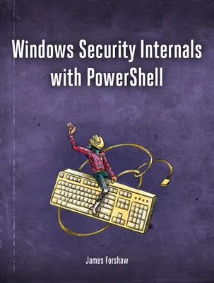 A Windows biztonsági belső részek: A Windows hitelesítés, engedélyezés és ellenőrzés mélyreható bemutatása - Windows Security Internals: A Deep Dive Into Windows Authentication, Authorization, and Auditing