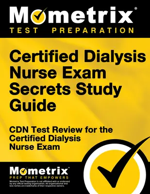 Certified Dialysis Nurse Exam Secrets Study Guide: Cdn Test Review for the Certified Dialysis Nurse Exam (Cdn teszt felülvizsgálata a diplomás dialízis ápolói vizsgára) - Certified Dialysis Nurse Exam Secrets Study Guide: Cdn Test Review for the Certified Dialysis Nurse Exam