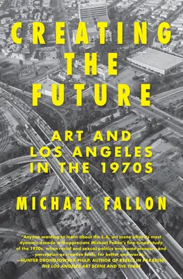 A jövő megteremtése: Művészet és Los Angeles az 1970-es években - Creating the Future: Art & Los Angeles in the 1970s