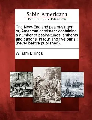 Az új-angliai zsoltárénekes, avagy az amerikai kórusénekes: Számos zsoltárdallamot, himnuszt és kánont tartalmaz, négy és öt szólamban: (Soha nem volt még Pu - The New-England Psalm-Singer, Or, American Chorister: Containing a Number of Psalm-Tunes, Anthems and Canons, in Four and Five Parts: (Never Before Pu