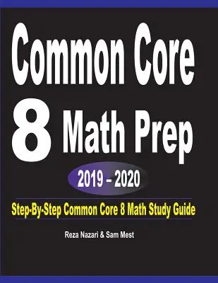 Common Core 8 Math Prep 2019 - 2020: COMMON CORE 8 Matematika Tanulmányi Útmutató lépésről lépésre - Common Core 8 Math Prep 2019 - 2020: Step-By-Step COMMON CORE 8 Math Study Guide