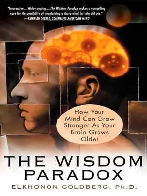 A bölcsesség paradoxona: Hogyan erősödhet az elméd, miközben az agyad öregszik - The Wisdom Paradox: How Your Mind Can Grow Stronger As Your Brain Grows Older