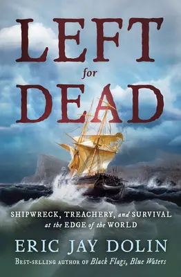 Holtan hagyva: Hajótörés, árulás és túlélés a világ peremén - Left for Dead: Shipwreck, Treachery, and Survival at the Edge of the World