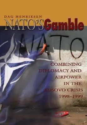 Nato's Gamble: A diplomácia és a légierő kombinálása a koszovói válságban, 1998-1999 - Nato's Gamble: Combining Diplomacy and Airpower in the Kosovo Crisis, 1998-1999